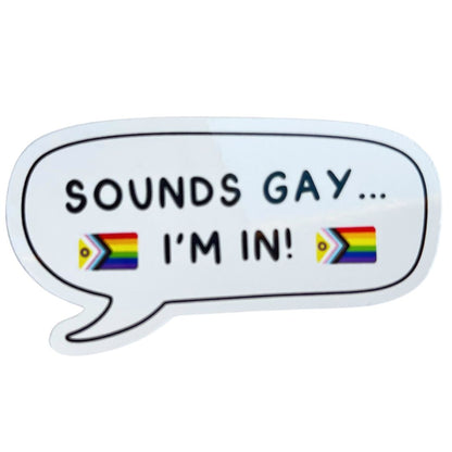 Sticker with a speech bubble saying 'SOUNDS GAY... I'M IN!' with rainbow flags on a white background