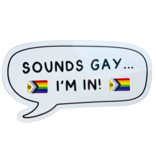 Sticker with a speech bubble saying 'SOUNDS GAY... I'M IN!' with rainbow flags on a white background